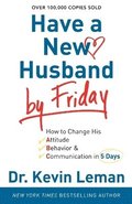 Have a New Husband by Friday - How to Change His Attitude, Behavior &; Communication in 5 Days