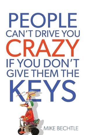 Dr. Mike Bechtle - People Can`t Drive You Crazy If You Don`t Give Them the Keys, Häftad