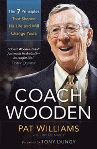 Coach Wooden  The 7 Principles That Shaped His Life and Will Change Yours