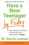Have a New Teenager by Friday - From Mouthy and Moody to Respectful and Responsible in 5 Days