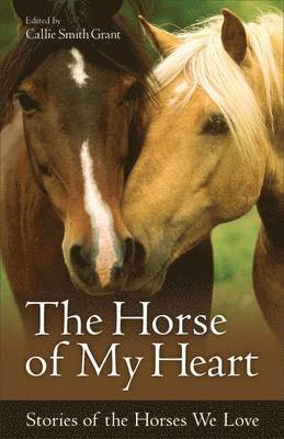 Callie Smith Grant - The Horse of My Heart: Stories of the Horses We Love, Häftad. Tillgänglighet: Lägg i varukorg