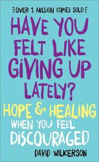 Have You Felt Like Giving Up Lately? - Hope &; Healing When You Feel Discouraged