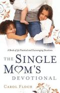 The Single Mom`s Devotional - A Book of 52 Practical and Encouraging Devotions