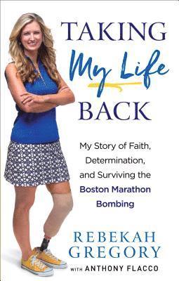 Rebekah Gregory, Anthony Flacco - Taking My Life Back: My Story of Faith, Determination, and Surviving the Boston Marathon Bombing, Häftad