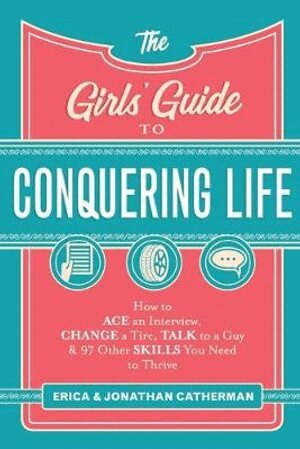 Erica Catherman, Jonathan Catherman - Girls` Guide to Conquering Life – How to Ace an Interview, Change a Tire, Talk to a Guy, and 97 Other Skills You Need to Thrive, Häftad. Tillgänglighet: Lägg i varukorg