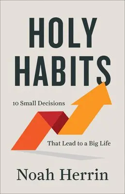 Noah Herrin - Holy Habits: 10 Small Decisions That Lead to a Big Life, Inbunden. Tillgänglighet: Lägg i varukorg