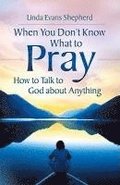 When You Don't Know What to Pray
