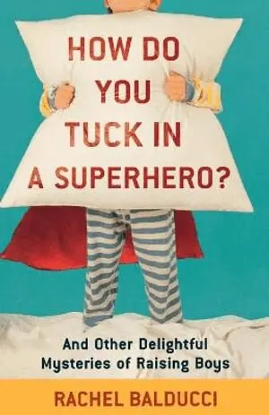 Rachel Balducci - How Do You Tuck In a Superhero? – And Other Delightful Mysteries of Raising Boys, Häftad. Tillgänglighet: Lägg i varukorg