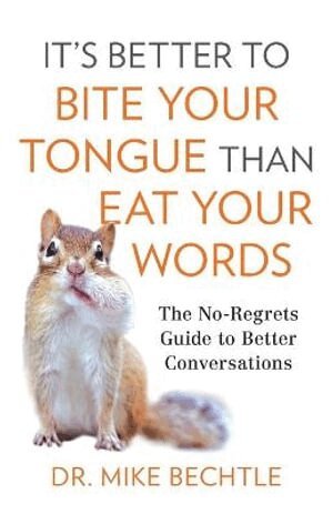 Dr. Mike Bechtle - It`s Better to Bite Your Tongue Than Eat Your Wo – The No–Regrets Guide to Better Conversations, Häftad