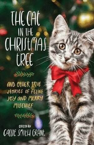 Callie Smith Grant, Callie Smith Grant - Cat in the Christmas Tree – And Other True Stories of Feline Joy and Merry Mischief, Häftad. Tillgänglighet: Lägg i varukorg