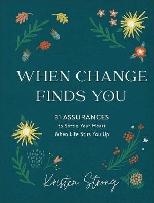 Kristen Strong - When Change Finds You – 31 Assurances to Settle Your Heart When Life Stirs You Up, Inbunden