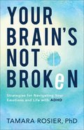 Your Brain`s Not Broken  Strategies for Navigating Your Emotions and Life with ADHD