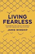 Living Fearless - Exchanging the Lies of the World for the Liberating Truth of God