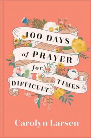 Carolyn Larsen - 100 Days of Prayer for Difficult Times, Inbunden