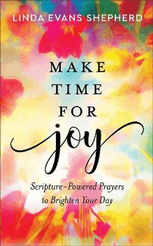 Linda Evans Shepherd - Make Time for Joy – Scripture–Powered Prayers to Brighten Your Day, Inbunden