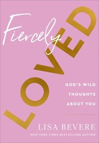 Fiercely Loved  God`s Wild Thoughts about You
