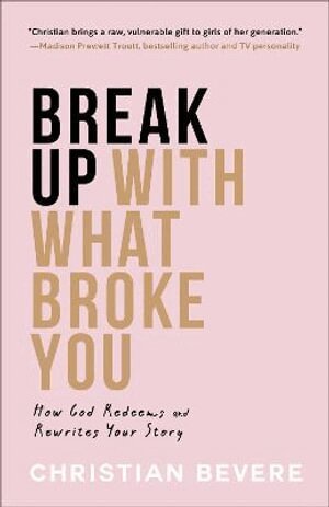 Christian Bevere - Break Up with What Broke You – How God Redeems and Rewrites Your Story, Häftad