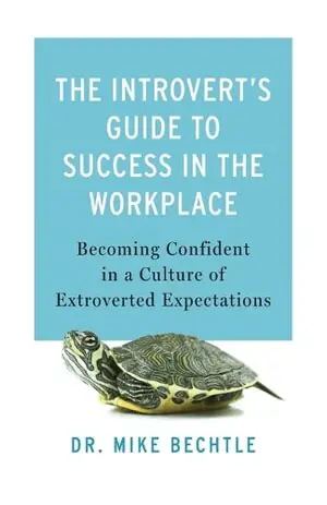 Introvert`s Guide to Success in the Workplac - Becoming Confident in a Culture of Extroverted Expectations