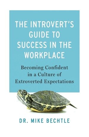 Dr. Mike Bechtle - Introvert`s Guide to Success in the Workplac – Becoming Confident in a Culture of Extroverted Expectations, Häftad