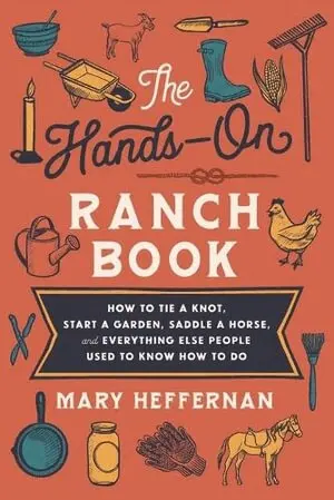Hands–On Ranch Book – How to Tie a Knot, Start a Garden, Saddle a Horse, and Everything Else People Used to Know How to Do