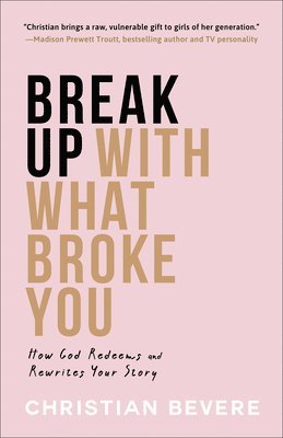 Christian Bevere - Break Up with What Broke You, Inbunden