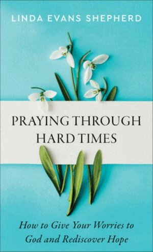 Linda Evans Shepherd - Praying through Hard Times – How to Give Your Worries to God and Rediscover Hope, Häftad