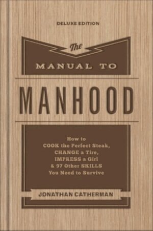 Jonathan Catherman - Manual to Manhood – How to Cook the Perfect Steak, Change a Tire, Impress a Girl & 97 Other Skills You Need to Survive, Inbunden. Tillgänglighet: Lägg i varukorg