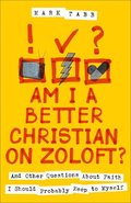 Am I a Better Christian on Zoloft?: And Other Questions About Faith I Should Probably Keep to Myself