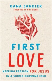 First Love  Keeping Passion for Jesus in a World Growing Cold