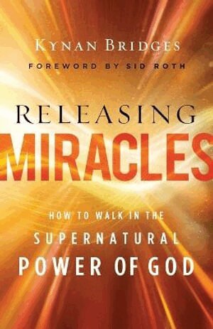 Kynan Bridges, Sid Roth - Releasing Miracles – How to Walk in the Supernatural Power of God, Häftad