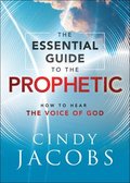 The Essential Guide to the Prophetic  How to Hear the Voice of God