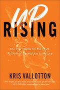 Uprising  The Epic Battle for the Most Fatherless Generation in History