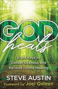 God Heals - Eight Keys to Defeat Sickness and Receive Divine Healing