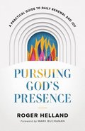 Pursuing God`s Presence  A Practical Guide to Daily Renewal and Joy