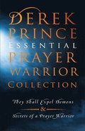 Derek Prince Essential Prayer Warrior Collection: They Shall Expel Demons and Secrets of a Prayer Warrior