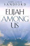 Elijah Among Us  Understanding and Responding to God`s Prophets Today