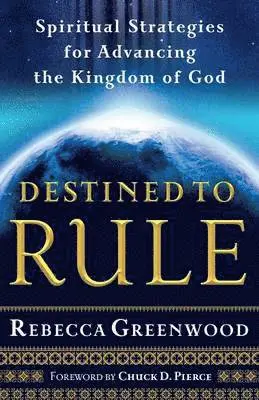 Destined to Rule - Spiritual Strategies for Advancing the Kingdom of God