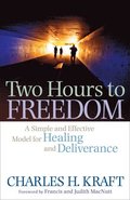 Two Hours to Freedom  A Simple and Effective Model for Healing and Deliverance