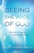 Seeing the Voice of God  What God Is Telling You through Dreams and Visions