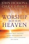 Worship As It Is In Heaven - Worship That Engages Every Believer and Establishes God`s Kingdom on Earth