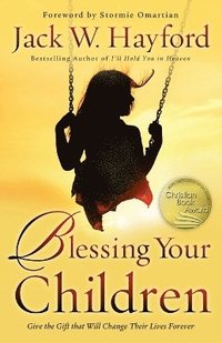 Blessing Your Children - Give the Gift that Will Change Their Lives Forever