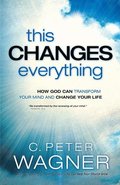 This Changes Everything  How God Can Transform Your Mind and Change Your Life