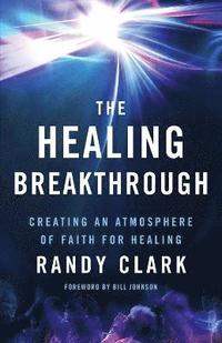 The Healing Breakthrough  Creating an Atmosphere of Faith for Healing