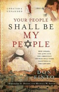 Your People Shall Be My People  How Israel, the Jews and the Christian Church Will Come Together in the Last Days