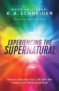 Experiencing the Supernatural  How to Saturate Your Life with the Power and Presence of God