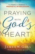 Praying with God`s Heart  The Power and Purpose of Prophetic Intercession