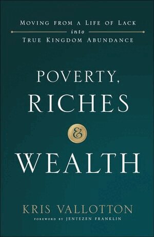 Kris Vallotton, Jentezen Franklin - Poverty, Riches and Wealth – Moving from a Life of Lack into True Kingdom Abundance, Häftad