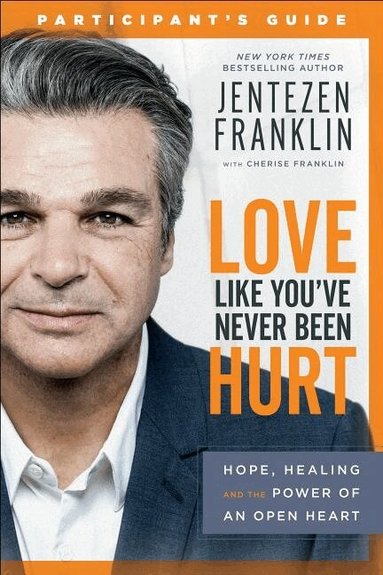 Jentezen Franklin, Cherise Franklin - Love Like You`ve Never Been Hurt Participant`s G – Hope, Healing and the Power of an Open Heart, Häftad