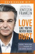 Love Like You`ve Never Been Hurt Curriculum Kit  Hope, Healing and the Power of an Open Heart