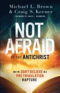 Not Afraid of the Antichrist - Why We Don`t Believe in a Pre-Tribulation Rapture
